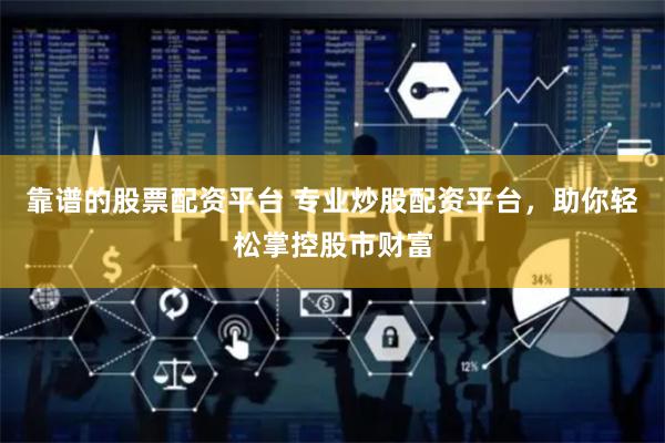 靠谱的股票配资平台 专业炒股配资平台，助你轻松掌控股市财富