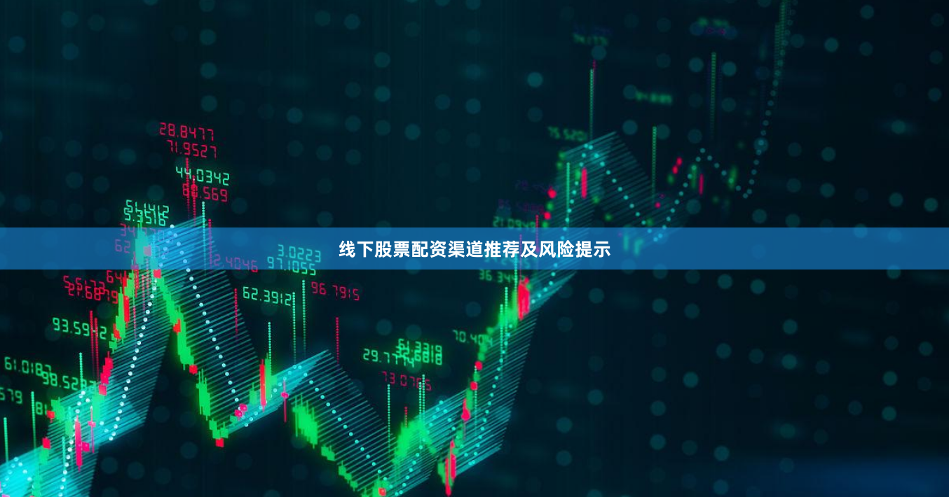 线下股票配资渠道推荐及风险提示